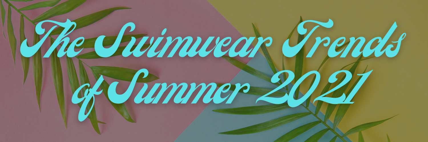 The Swimwear Trends of Summer 2021